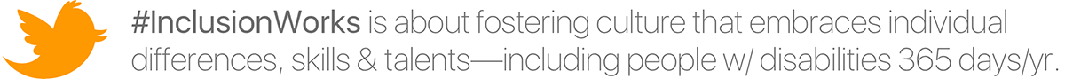#InclusionWorks is about fostering culture that embraces individual differences, skills, and talents - including people w/disability 365 days/yr.