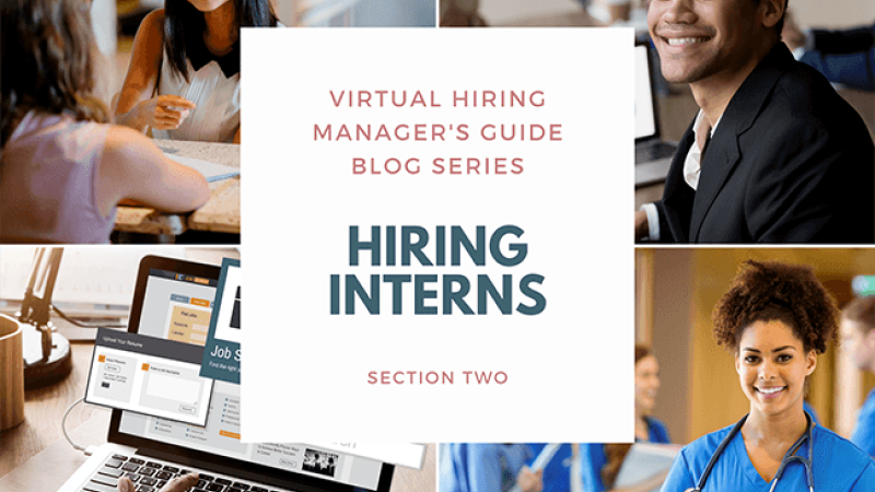 Collage of individuals from left to right: two women talking, man smiling, job search on a laptop, a nurse smiling. Virtual Hiring Manager’s Guide Blog Series – Hiring Interns – Section Two.